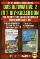 DAS ULTIMATIVE 2 IN 1 DIY-KOLLEKTION: DIE NR. 1 ANFÄNGERKOLLEKTION ZUR ENTFESSELUNG DER KRAFT DER SELBSTSTÄNDIGKEIT MIT DEM DIY ... + DEM DIY-PERMAKULTUR-PLAN (German Edition) B0FKBQ5WXR Book Cover
