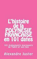 L'Histoire de La Polynesie Francaise En 101 Dates: 101 Evenements Marquants Qui Ont Fait L'Histoire de Tahiti Et Ses Iles 2955686018 Book Cover