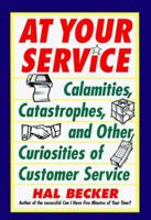 At Your Service: Calamities, Catastrophes, and Other Curiosities of Customer Service 0471255424 Book Cover