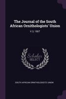 The Journal of the South African Ornithologists' Union: V.3, 1907 137927625X Book Cover