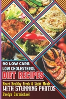 90 Low Carb Low Cholesterol Diet Recipes: Heart Healthy Fresh & Light Meals with Stunning Photos B0CWLK55KV Book Cover