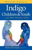 Profound Healing for Indigo Children & Youth...and Other Sensitive Souls 0978035712 Book Cover