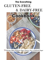 The Everything Gluten-Free & Dairy-Free Cookbook: 75 Recipes Made Without Eggs, Gluten, Soy, or Refined Sugar B09CRQFJGN Book Cover