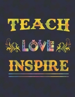 Teach love inspire: Journal - Great Gift Idea for Teacher, (100 Page, 8.5" x 11" ) Soft Cover, Matte Finish, A Notebook for teachers 1650005547 Book Cover