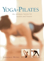 Yoga-Pilates: The Ultimate Fusion for Health and Fitness 0754825442 Book Cover