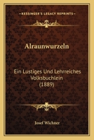 Alraunwurzeln: Ein Lustiges Und Lehrreiches Volksbuchlein (1889) 116810484X Book Cover
