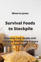 Survival Foods to Stockpile: Maximize Your Health with Everyday Shelf-Stable Grocery Store Foods 998430857X Book Cover