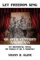 Let Freedom Sing: Of 19th Century Americans:  An Historical Novel Or Could It Be A Musical? 1432738127 Book Cover