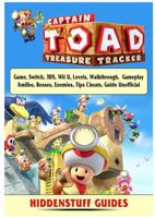 Captain Toad Treasure Tracker Game, Switch, 3ds, Wii U, Levels, Walkthrough, Gameplay, Amiibo, Bosses, Enemies, Tips, Cheats, Guide Unofficial 0359113427 Book Cover