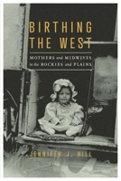 Birthing the West: Mothers and Midwives in the Rockies and Plains 1496226852 Book Cover