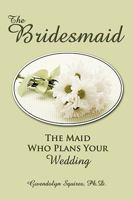The Bridesmaid:The Maid Who Plans Your Wedding 1438925271 Book Cover