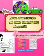 Livre d'activités :Je suis intelligent et gentil: pour les enfants de 2 à 6 ans (French Edition) B083XTGFJL Book Cover