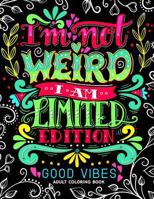 I'm not Weird I am Limited Edition: Good Vibes Adults Coloring Books Flower, Floral and Cute Animals with Quotes (Inspirational Coloring book) 1546660143 Book Cover