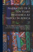 Narrative Of A Ten Years' Residence At Tripoli In Africa: From The Original Correspondence In The Family Of The Late Richard Tully, Esq., The British ... Of The Reigning Bashaw, His Family, And Other 1016175620 Book Cover