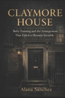 Claymore House: Baby Farming and the Arrangement That Failed to Remain Invisible B0GM88R8N3 Book Cover
