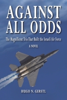 Against All Odds - The Magnificent Trio That Built the Israeli Air Force 1950134024 Book Cover