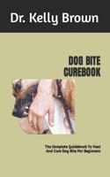 DOG BITE CUREBOOK: The Complete Guidebook To Heal And Cure Dog Bite For Beginners B0BLFSVD7T Book Cover