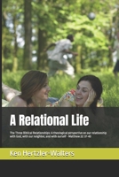 A Relational Life: The Three Biblical Relationships: A theological perspective on our relationship with God, with our neighbor, and with ourself - Matthew 22: 37-40 B0F32XYLHS Book Cover