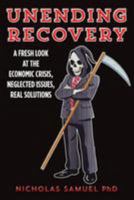 Unending Recovery: A Fresh Look at the Economic Crisis, Neglected Issues, Real Solutions 1495308952 Book Cover