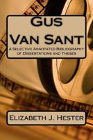 Gus Van Sant: A Selective Annotated Bibliography of Dissertations and Theses 1523753722 Book Cover