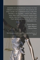 Answer to an Introduction to the Observations Made by the Judges of the Court of Common Pleas, for the District of Quebec, Upon the Oral and Written ... Past Administration of Justice, Ordered In... 1014658446 Book Cover