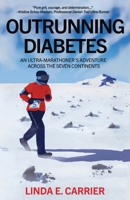 Outrunning Diabetes: An Ultra-Marathoner's Adventure Across the Seven Continents 1647045231 Book Cover