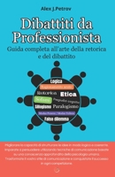 Dibattiti da Professionista: Guida completa all’arte della retorica e del dibattito. Decifrare, analizzare e utilizzare strategie vincenti in un ... Sofismi, etica, pregiudizi cognitivi.. B0FVSSS3GG Book Cover