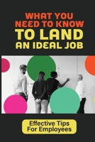 What You Need To Know To Land An Ideal Job: Effective Tips For Employees: Hiring Process B09BGHX83C Book Cover
