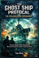 The Ghost Ship Protocol: The Philadelphia Experiment: A Science Fiction Thriller Based on the Most Controversial True Incident in American History B0GDMZHFKC Book Cover