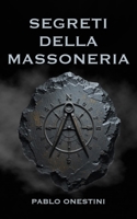 Segreti della Massoneria: Scopri come l’esoterismo e la ricerca interiore hanno plasmato cultura, politica e società in un percorso iniziatico che ... il mondo di oggi (Italian Edition) B0F1K4DLSW Book Cover