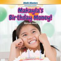 Makayla's Birthday Money!: Work with Money 1477764070 Book Cover