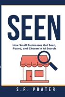 SEEN: How Small Businesses Get Seen, Found and Chosen in AI Search B0GNT18J4H Book Cover
