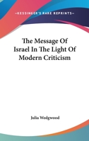 The Message Of Israel In The Light Of Modern Criticism 1432660551 Book Cover