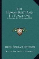 The Human Body And Its Functions: A Course Of Lectures 1167046110 Book Cover