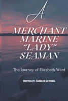 A Merchant Marine Lady Seaman: The Journey of Elizabeth Ward B0GRKQ63ZG Book Cover
