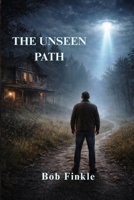 The Unseen Path: A Life Between the Ordinary and Unexplainable B0GYBWQV25 Book Cover