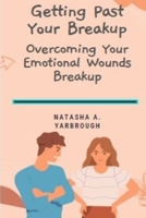 Getting Past Your Breakup: Overcoming Your Emotional Wounds B09XZM7J39 Book Cover