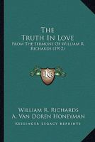 The Truth in Love: From the Sermons of William R. Richards 1167202252 Book Cover