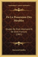 de la Possession Des Meubles: �tudes de Droit Allemand Et de Droit Fran�ais... 1017499306 Book Cover