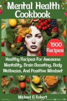 Mental Health Cookbook: Healthy Recipes For Awesome Mentality, Brain Boosting, Body Wellness, And Positive Mindset B0CS9B27YF Book Cover