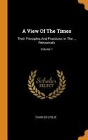 A View Of The Times: Their Principles And Practices: In The ... Rehearsals; Volume 1 1019290382 Book Cover