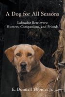 Dog for All Seasons : Labrador Retrievers: Hunters, Companions, and Friends 0985691220 Book Cover
