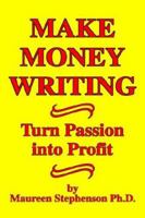 Make Money Writing: Turn Passion into Profit 1594083134 Book Cover