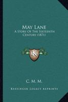 May Lane: A Story Of The Sixteenth Century 1120641640 Book Cover