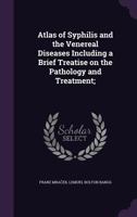 Atlas of Syphilis and the Venereal Diseases: Including a Brief Treatise on the Pathology and Treatment (Classic Reprint) 1341128679 Book Cover