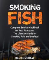 Smoking Fish: Complete Smoker Cookbook for Real Pitmasters, The Ultimate Guide for Smoking Fish, and Seafood 172923870X Book Cover
