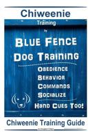 Chiweenie Training By Blue Fence Dog Training Obedience - Behavior Commands - Socialize Hand Cues Too!: Chiweenie Training Guide 1096458896 Book Cover
