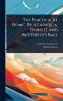 The Peacock 'at Home', By A Lady [c.a. Dorset] And Butterfly's Ball 1024483894 Book Cover