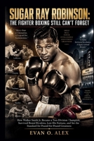 SUGAR RAY ROBINSON: THE FIGHTER BOXING STILL CAN'T FORGET (Collections of history you will love to know) B0HHT3Y223 Book Cover