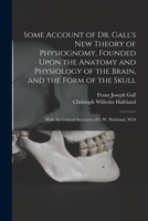 Some Account of Dr. Gall's New Theory of Physiognomy, Founded Upon the Anatomy and Physiology of the Brain, and the Form of the Skull: With the Critical Strictures of C.W. Hufeland, M.D 1016333277 Book Cover